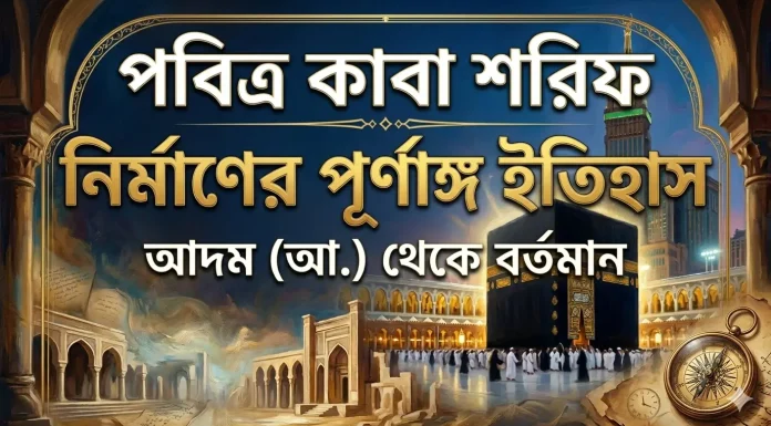 পবিত্র বায়তুল্লাহ (কাবা শরীফ) নির্মাণের পূর্ণাঙ্গ ইতিহাস: আদম (আ.) থেকে বর্তমান পবিত্র বাইতুল্লাহ (কাবা শরীফ) নির্মাণের পূর্ণাঙ্গ ইতিহাস: আদম (আ.) থেকে বর্তমান